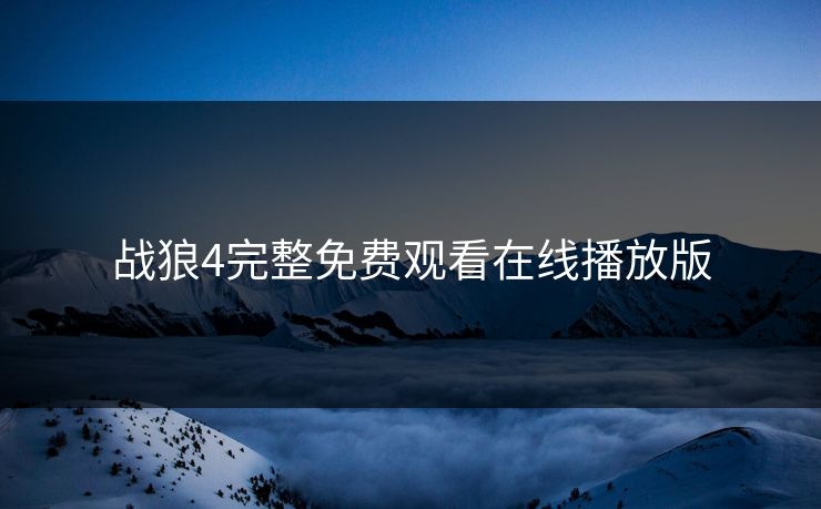 战狼4完整免费观看在线播放版