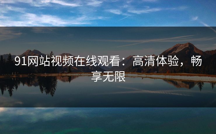 91网站视频在线观看：高清体验，畅享无限