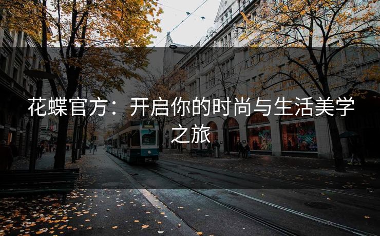 花蝶官方：开启你的时尚与生活美学之旅